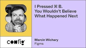 I Pressed ⌘B. You Wouldn't Believe What Happened Next - Marcin Wichary, Figma (Config)